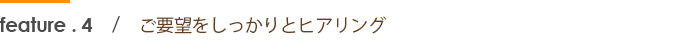 ご要望をしっかりとヒアリング